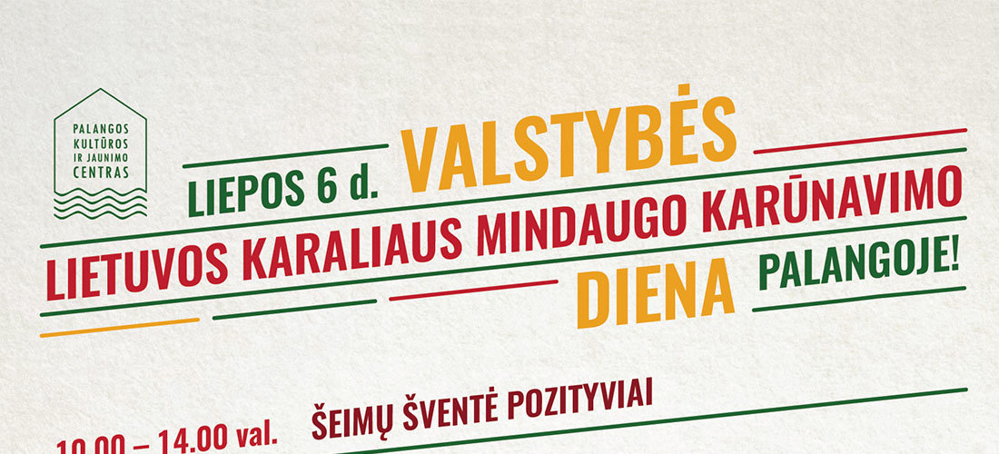 Liepos 6 – oji, valstybės lietuvos karaliaus Mindaugo karūnavimo diena Palangoje ir Šventojoje  šeimų šventė „Pozityviai“